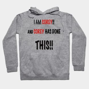 I am Corey and Corey has done this!! Hoodie